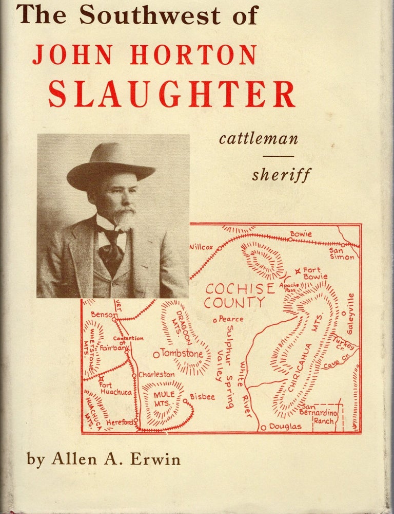 Item #109879 THE SOUTHWEST OF JOHN H. SLAUGHTER 1841-1922; PIONEER CATLEMAN AND TRAIL-DRIVER OF TEXAS, THE PECOS, AND ARIZONA AND SHERIFF OF TOMBSTONE. Allen A. Erwin.