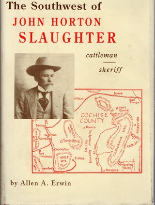 THE SOUTHWEST OF JOHN H. SLAUGHTER 1841-1922; PIONEER CATLEMAN AND TRAIL-DRIVER OF TEXAS, THE...