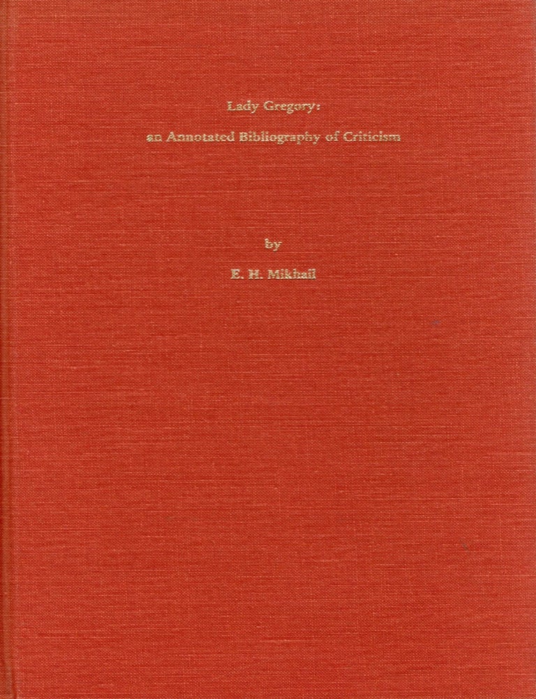 Item #111562 LADY GREGORY: AN ANNOTATED BIBLIOGRAPHY OF CRITICISM. E. H Mikhail.