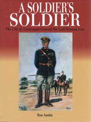 Item #113478 A SOLDIER'S SOLDIER; THE LIFE OF LIEUTENANT-GENERAL SIR CARL HERMAN JESS. Ronald Austin