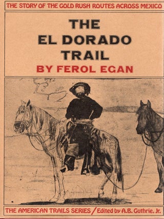 THE EL DORADO TRAIL; THE STORY OF THE GOLD RUSH ROUTES ACROSS MEXICO. Ferol Egan.
