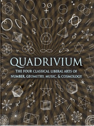 Item #113814 QUADRIVUM; THE FOUR CLASSICAL LIBERAL ARTS OF NUMBER, GEOMETRY, MUSIC, & COSMOLOGY....