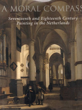 Item #115058 A MORAL COMPASS; SEVENTEENTH AND EIGHTEENTH CENTURY PAINTING IN THE NETHERLANDS....
