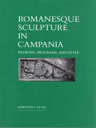 Item #115277 ROMANESQUE SCULPTURE IN CAMPANIA; PATRONS, PROGRAMS AND STYLE. Dorothy F. Glass