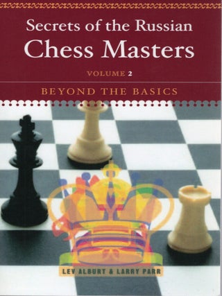 Item #115460 SECRETS OF THE RUSSIAN CHESS MASTERS: BOOK 2. BEYOND THE BASICS. Lev Alburt, Larry Parr