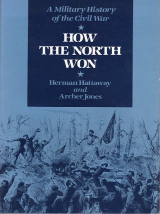 Item #115538 HOW THE NORTH WON: A MILITARY HISTORY OF THE CIVIL WAR. Herman Hattaway