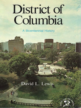 DISTRICT OF COLUMBIA; A BICENTENNIAL HISTORY. David L. Lewis.