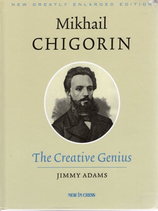 MIKHAIL CHIGORINI; THE CREATIVE CHESS GENIUS