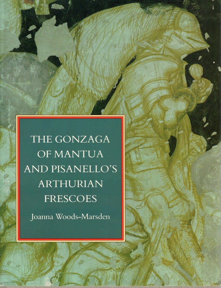 Item #116727 THE GONZAGA OF MANTUA AND PISANELLO'S ARTHURIAN FRESCOES. Joanna Woods-Marsden.