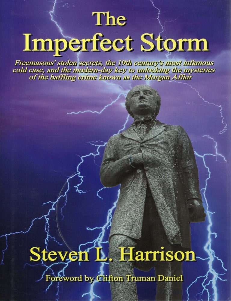 Item #116815 THE IMPERFECT STORM; FREEMASON'S STOLEN SECRETS, THE 19TH CENTURY'S MOST INFAMOUS COLD CASE. Steven L. Harrison.