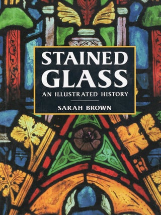 STAINED GLASS; AN ILLUSTRATED HISTORY