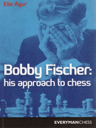 Item #116925 BOBBY FISCHER: HIS APPROACH TO CHESS. Elie Agur