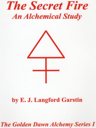 THE SECRET FIRE; AN ALCHEMICAL STUDY (The Golden Dawn Alchemy Series I