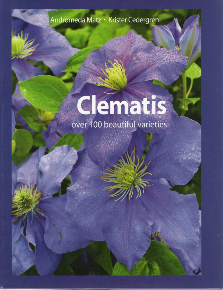Item #117066 CLEMATIS; OVER 100 BEAUTIFUL VARIETIES. Andromeda Matz, Krister Cedergren.