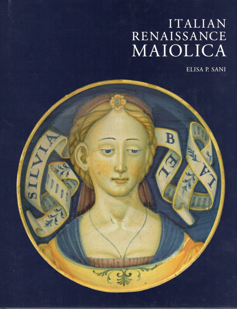 Item #117082 ITALIAN RENAISSANCE MAIOLICA. Elisa P. Sani.