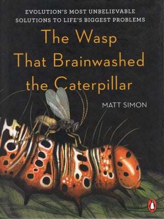THE WASP THAT BRAINWASHED THE CATERPILLAR; EVOLUTION'S MOST UNBELIEVABLE SOLUTIONS TO...