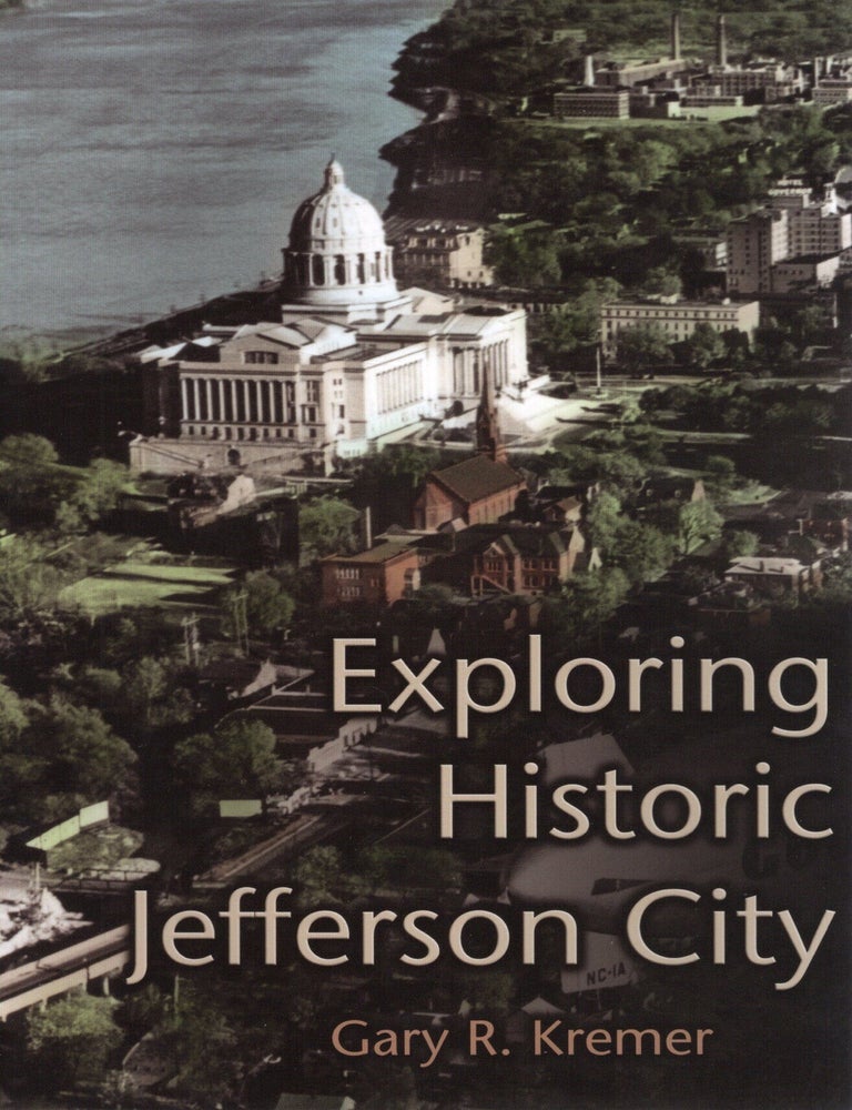 Item #117366 EXPLORINT HISTORIC JEFFERSON CITY. Gary R. Kremer.