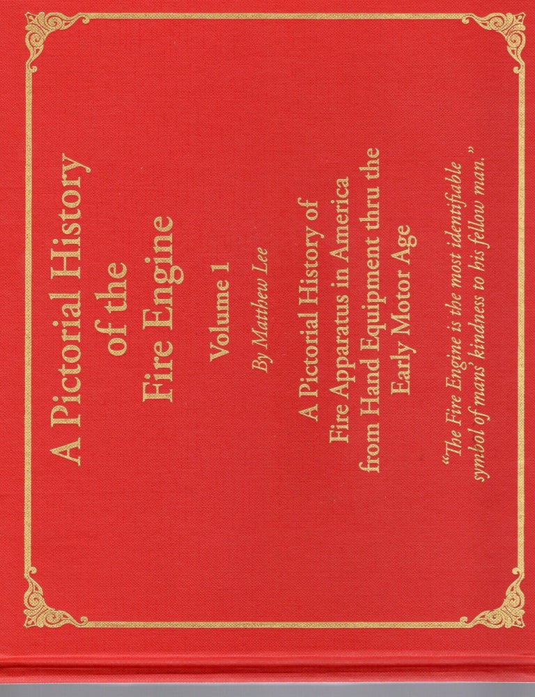 Item #117398 A PICTORIAL HISTORY OF THE FIRE ENGINE. Volume 1. A PICTORIAL HISTORY OF FIRE APPARATUS IN AMERICA FROM HAND EQUIPMENT THRU THE EARLY MOTOR AGE. Matthew Lee.