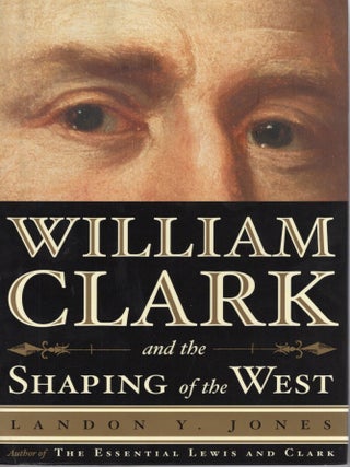WILLIAM CLARK AND THE SHAPING OF THE WEST