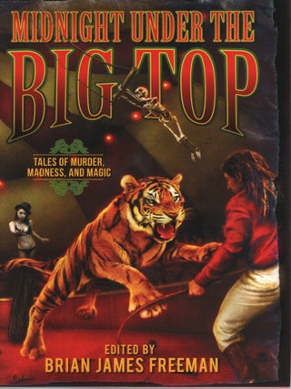 MIDNIGHT UNDER THE BIG TOP; TALES OF MURDER, MADNESS, AND MAGIC