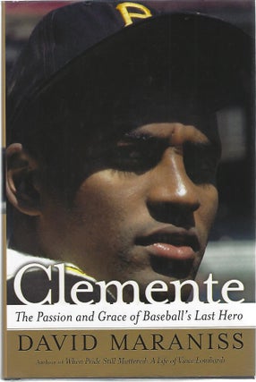 Item #12119 CLEMENTE; THE PASSION AND GRACE OF BASEBALL'S LAST HERO. David Maraniss