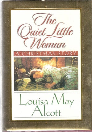Item #34911 THE QUIET LITTLE WOMAN; TILLY'S CHRISTMAS, ROSA'S TALE. Louisa May Alcott