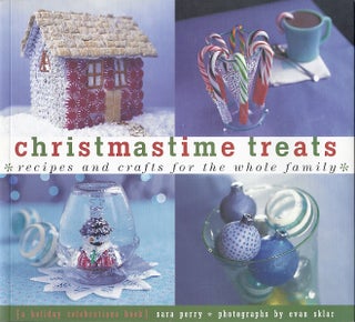 Item #50953 CHRISTMASTIME TREATS: RECIPES AND CRAFTS FOR THE WHOLE FAMILY. Sara Perry