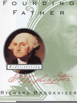 Item #51628 FOUNDING FATHER: REDISCOVERING GEORGE WASHINGTON. Richard Brookhiser