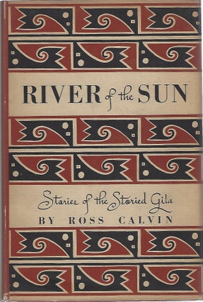 Item #59007 RIVER OF THE SUN; STORIES OF THE STORIED GILA. Ross Calvin