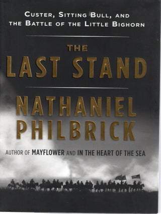 THE LAST STAND; CUSTER, SITTING BULL, AND THE BATTLE OF THE LITTLE. Nathaniel Philbrick.