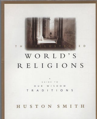 Item #92289 THE ILLUSTRATED WORLD'S RELIGIONS; A GUIDE TO OUR WISDOM TRADITIONS. Huston Smith