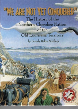 Item #92384 WE ARE NOT YET CONQUERED; THE HISTORY OF THE NORTHERN CHEROKEE NATION OF THE OLD...