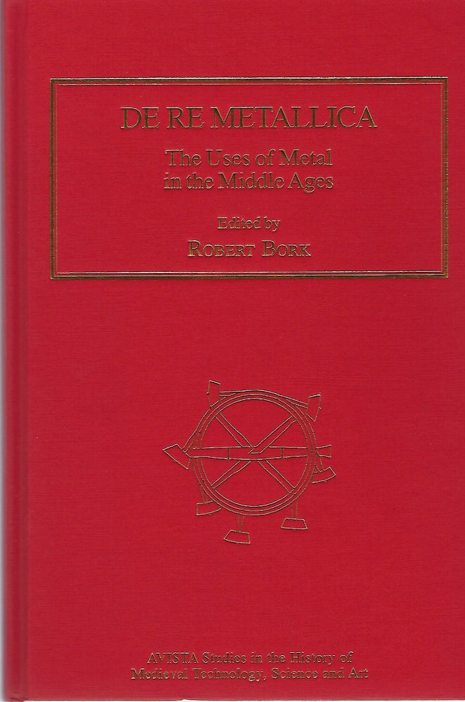 Item #93487 DE RE METALLICA; THE USES OF METAL IN THE MIDDLE AGES. Robert Bork.