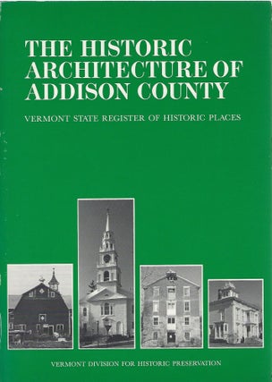 Item #95157 THE HISTORIC ARCHITECTURE OF ADDISON COUNTY; ICLUDING A LISTING OF THE VERMONT STATE...