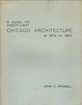 Item #95246 A GUIDE TO SIGNIFICANT CHICAGO ARCHITECTURE OF 1872 TO 1922. John D. Randall
