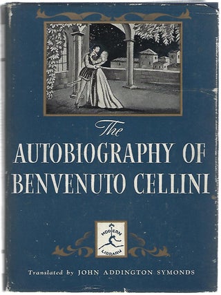 THE AUTOBIOGRAPHY OF BENVENUTO CELLINI. Benvenuto Cellini.