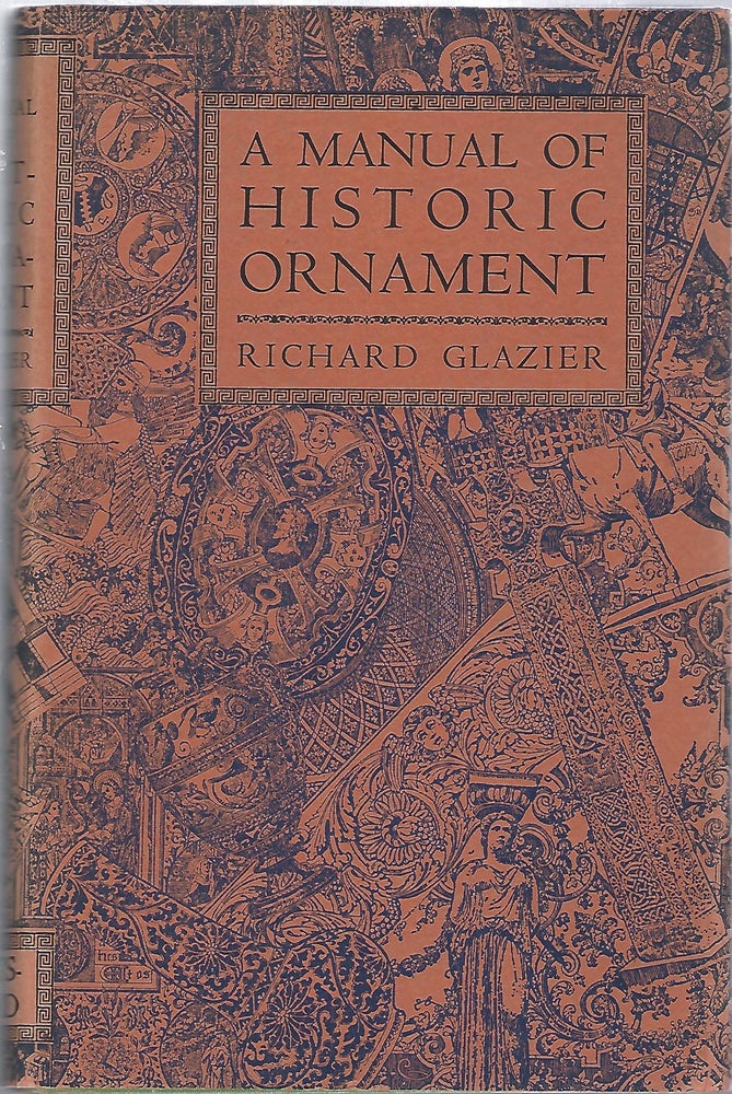 Item #98458 A MANUAL OF HISTORIC ORNAMENT TREATING UPON THE EVOLUTION, TRADITION, AND DEVELOPMENT OF ARCHITECTURE & THE APPLIED ARTS. Richard Glazier.