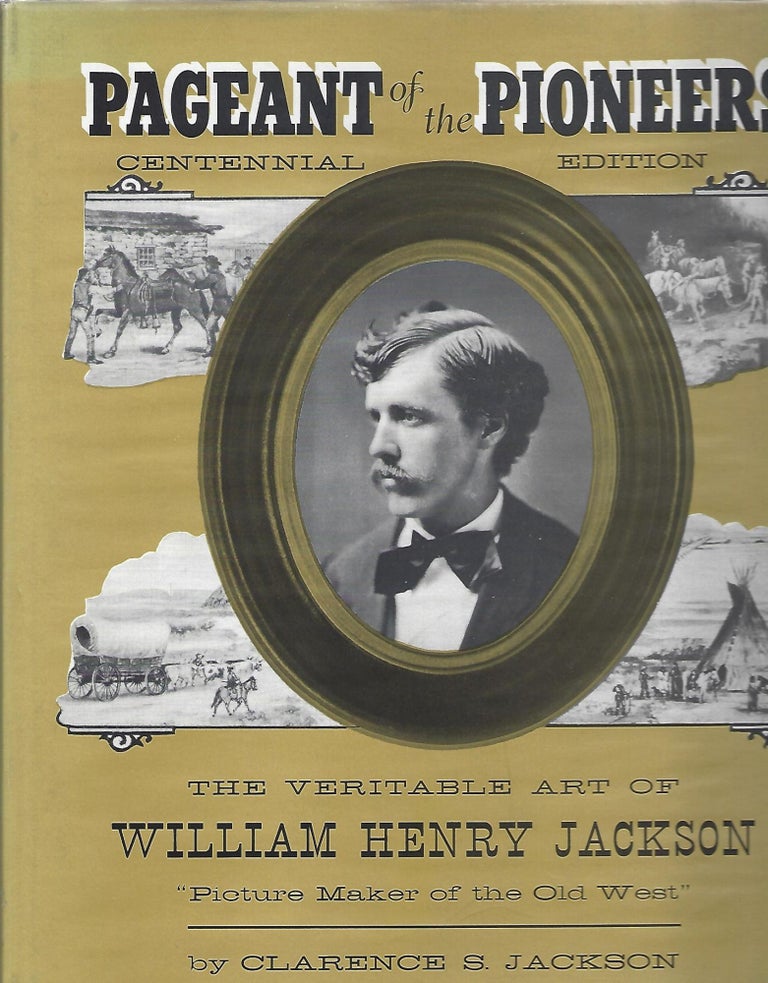 Item #98964 PAGEANT OF THE PIONEERS; THE VERITABLE ART OF WILLIAM H. JACKSON. Clarence Jackson.