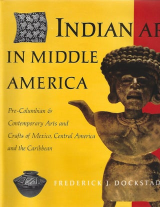Item #99805 INDIAN ART IN MIDDLE AMERICA. Frederick Dockstader